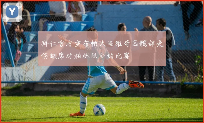 拜仁官方宣布帕夫洛维奇因髋部受伤缺席对柏林联合的比赛