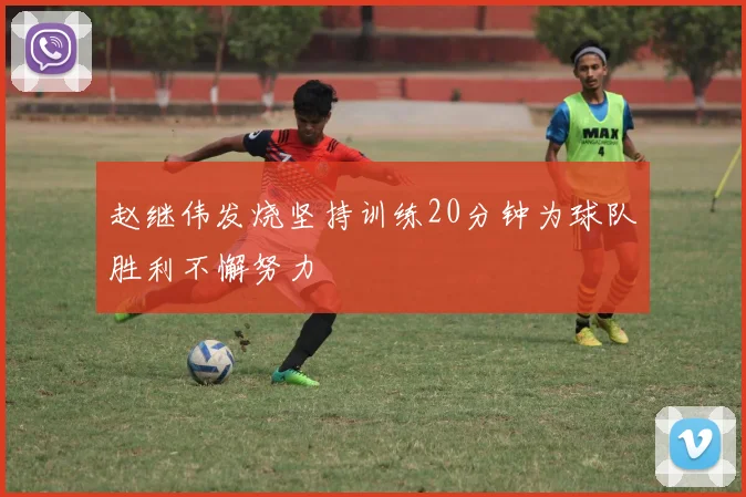 赵继伟发烧坚持训练20分钟为球队胜利不懈努力
