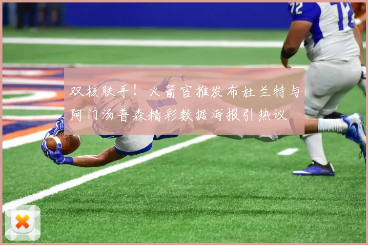 双核联手！火箭官推发布杜兰特与阿门汤普森精彩数据海报引热议